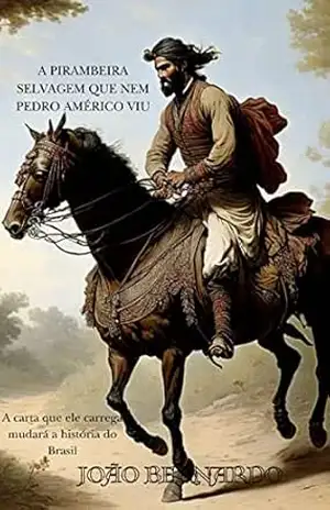 A PIRAMBEIRA SELVAGEM QUE NEM PEDRO AMÉRICO VIU – JOÃO BERNARDO  OLIVEIRA