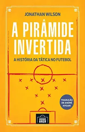 A pirâmide invertida: A história da tática no futebol - Jonathan Wilson