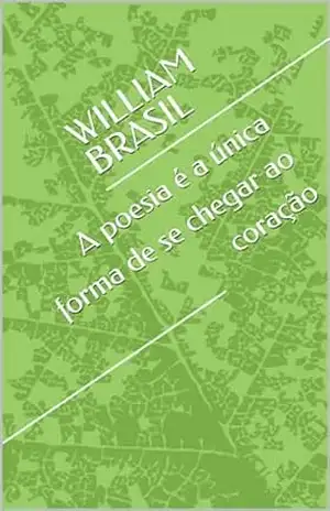A poesia é a única forma de se chegar ao coração – WILLIAM  BRASIL