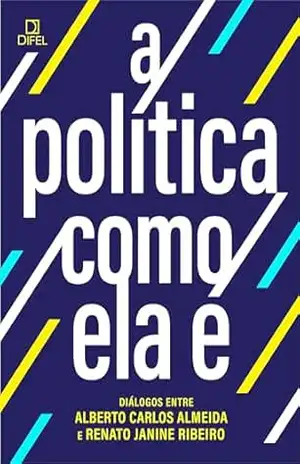 A política como ela é: diálogos entre Alberto Carlos Almeida e Renato Janine Ribeiro – Alberto Carlos Almeida