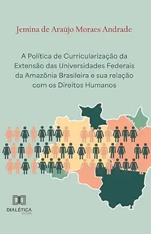 A Política de Curricularização da Extensão das Universidades Federais da Amazônia Brasileira e sua relação com os Direitos Humanos – Jemina de Araújo Moraes Andrade