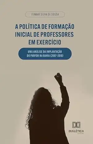 A Política de Formação Inicial de Professores em Exercício: Uma análise da implantação do PARFOR na Bahia (2007–2018) – Itamar Silva de Sousa