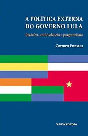 A política externa do governo Lula: retórica, ambivalência e pragmatismo – Carmen Fonseca