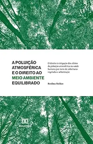 A Poluição Atmosférica e o Direito ao Meio Ambiente Equilibrado – Rosilma Roldan