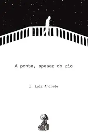 A ponte, apesar do rio – I. Luiz Andrade