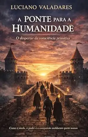 A ponte para a Humanidade: O despertar da conciência primitiva (Pontes como Caminho) – Luciano Valadares