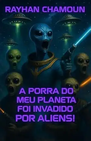 A Porra do Meu Planeta Foi Invadido Por Aliens!: Conto 5 de “Eita, porra!” – Rayhan Chamoun