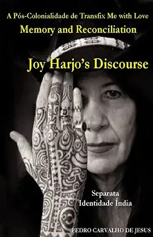 A Pós–Colonialidade de Transfix Me with Love | Memory and Reconciliation: Joy Harjo’s Discourse – Pedro Carvalho de Jesus
