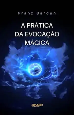 A Prática da Evocação Mágica (traduzido) – Franz Bardon