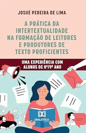 A prática da intertextualidade na formação de leitores e produtores de texto proficientes: Uma experiência com alunos de 8º/9º ano - Josué Pereira de Lima