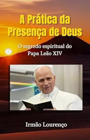 A Prática da Presença de Deus (Traduzido): O segredo espiritual do Papa Leão XIV – Irmão Lourenço