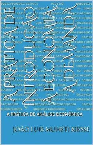 A PRÁTICA DE INTRODUÇÃO À ECONOMIA: A DEMANDA: A PRÁTICA DE ANÁLISE ECONÓMICA - JOÃO LUÍS  MUHETI KIESSE 