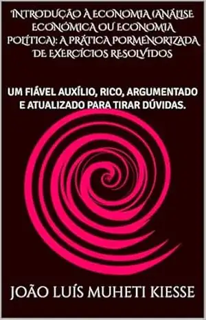 A PRÁTICA DETALHADA DE ANÁLISE ECONÓMICA. 2a Edição: Com Interpretações Económicas dos Gráficos e Resultados. – JOÃO LUÍS MUHETI KIESSE