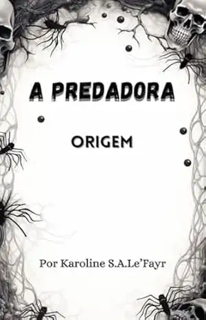 A PREDADORA: A origem – Karoline  S.A Le’Fayr