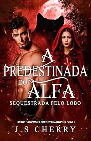 A Predestinada do Alfa: Sequestrada pelo Lobo – J.S  Cherry