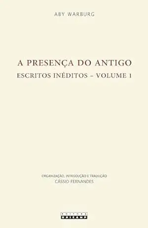 A PRESENÇA DO ANTIGO: Escritos inéditos – Volume 1 – Aby Warburg