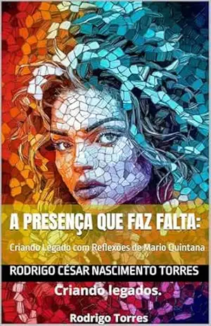 A Presença que Faz Falta:: Criando Legado com Reflexões de Mario Quintana – Rodrigo César  nascimento Torres