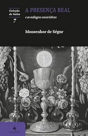 A Presença Real e os milagres eucarísticos (2ª Edição) – Monsenhor Louis Gaston de Ségur