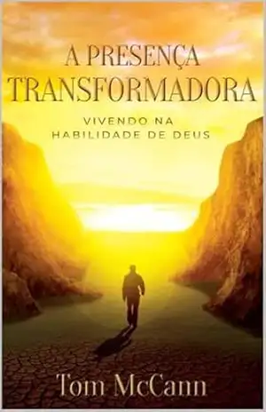 A Presença Transformadora: Vivendo na Habilidade de Deus – Tom McCann