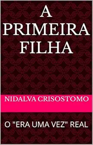 A PRIMEIRA FILHA: O “ERA UMA VEZ” REAL – NIDALVA  CRISOSTOMO