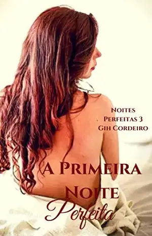 A Primeira Noite Perfeita – Gih Cordeiro
