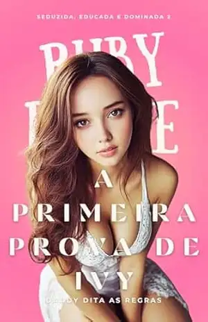 A PRIMEIRA PROVA DE IVY: Daddy dita as regras (Seduzida, Educada e Dominada Livro 2) – Ruby Rogue