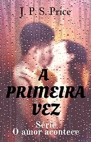 A Primeira Vez: Conto erótico - J. P. S. Price
