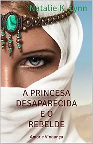 A Princesa Desaparecida e o Rebelde: Amor e Vingança – Natalie K. Lynn