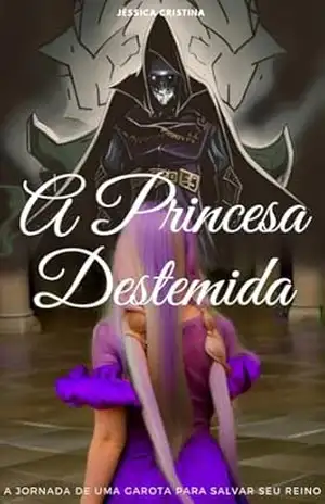 A Princesa Destemida: A jornada de uma garota para salvar seu reino - Jessica  Cristina