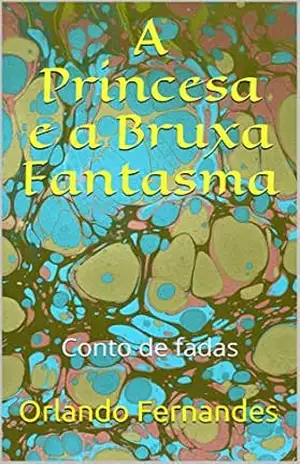 A Princesa e a Bruxa Fantasma: Conto de fadas – Orlando Fernandes