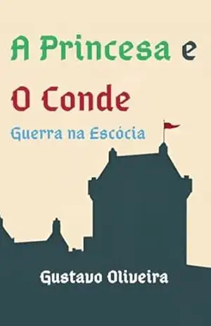 A Princesa e o Conde: Guerra na Escócia – Gustavo Oliveira