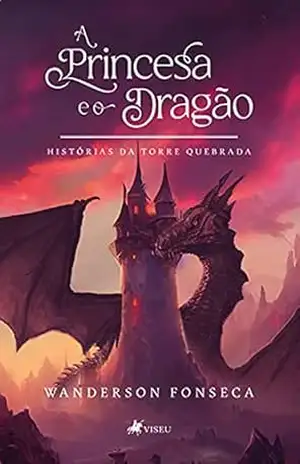 A princesa e o dragão: Histórias da torre quebrada – Wanderson Fonseca