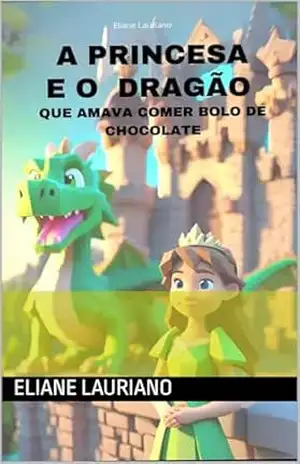 A princesa e o dragão que amava bolo de chocolate. – Eliane  Lauriano