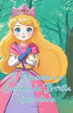 A Princesa e o Enigma da Floresta Encantada – Ivan Bezerra