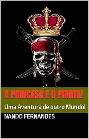 A Princesa e o Pirata!: Uma Aventura de outro Mundo! - Nando Fernandes
