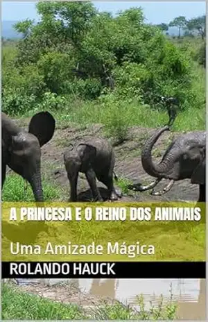 A Princesa e o Reino dos Animais: Uma Amizade Mágica – Rolando  Hauck