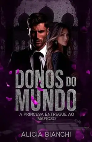 A PRINCESA ENTREGUE AO MAFIOSO: DONOS DO MUNDO – SPIN OFF – Alicia Bianchi