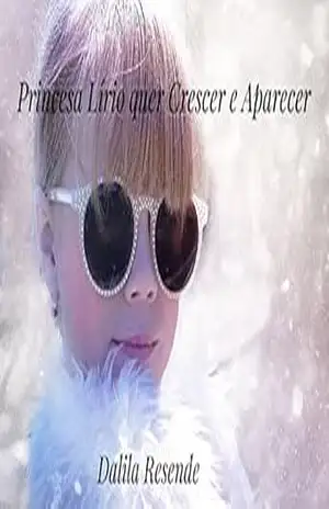 A Princesa Lírio quer Crescer e Aparecer (As aventuras da Princesa Lírio Livro 7) – Dalila Resende