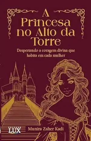 A Princesa no Alto da Torre: Despertando a Coragem Divina em Cada Mulher – Munira Zaher Kadi