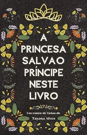 A Princesa salva o Príncipe neste livro: Um conto de fadas moderno – Tayana Alvez