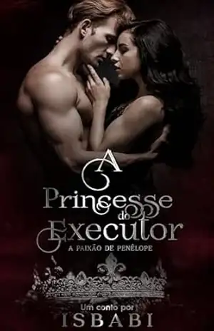A Princesse do Executor: A Paixão de Penélope ( Conto) (Ordem dos livros Livro 5) – Is Babi