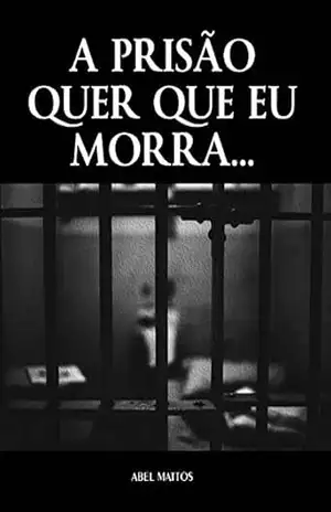 A PRISÃO QUER QUE EU MORRA (0001 Livro 1) – Abel Matos