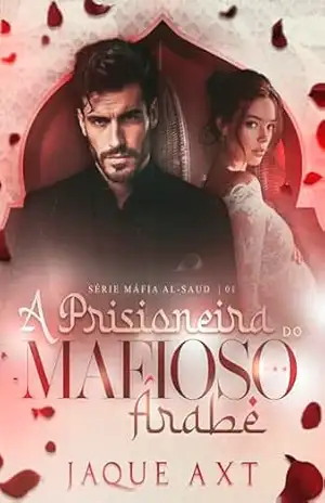 A PRISIONEIRA DO MAFIOSO ÁRABE (Máfia Al–Saud Livro 1) – Jaque Axt