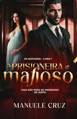 A prisioneira do mafioso – Uma mãe para os herdeiros da máfia (Os mafiosos – Livro 1) – Manuele Cruz