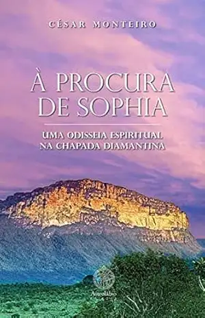 À procura de Sophia: Uma odisseia espiritual na Chapada Diamantina – César Monteiro