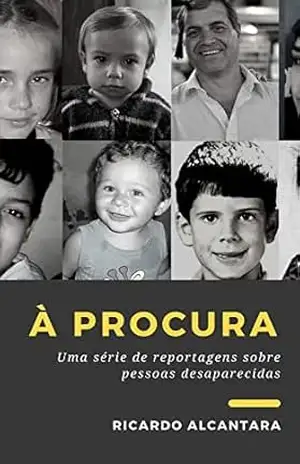 À Procura: Uma série de reportagens sobre pessoas desaparecidas - Ricardo Alcantara