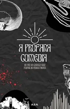 A Profana Comédia: Do Fim ao Inicio Sem Poupar as Piores Partes (Contos de Sombras, Sangue e Pó.) - A. S.N.