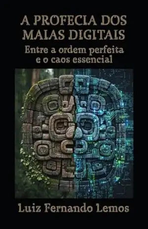 A PROFECIA DOS MAIAS DIGITAIS: Entre a ordem perfeita e o caos essencial – Luiz Fernando Lemos
