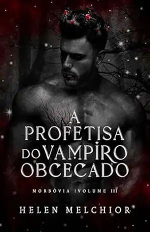 A profetisa do vampiro obcecado: Morbóvia 3 – Helen  Melchior