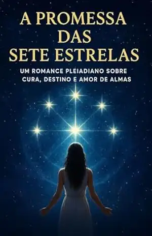 A Promessa das Sete Estrelas: Um Romance Pleiadiano Sobre Amor, Destino e Memórias Que Atravessam Vidas - Wendell Bernardes